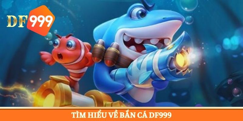 Khám phá vài nét về game bắn cá DF999 online 2026